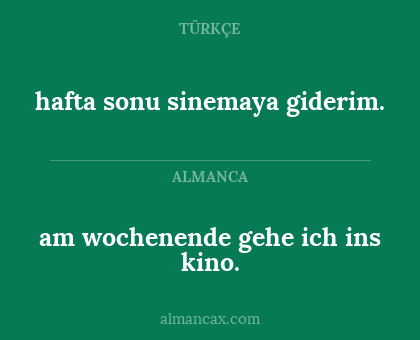 hafta sonu sinemaya giderim. - am wochenende gehe ich ins kino.