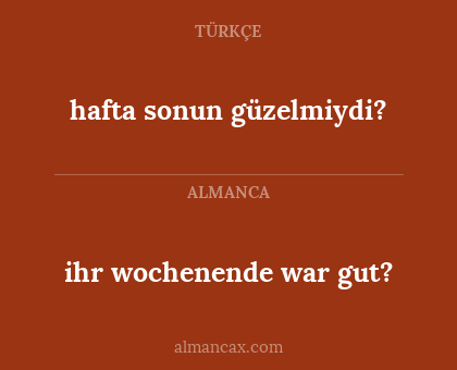 hafta sonun güzelmiydi? - ihr wochenende war gut?