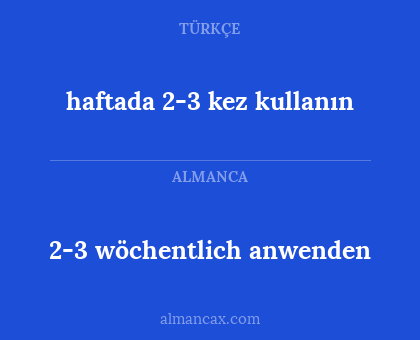 haftada 2-3 kez kullanın - 2-3 wöchentlich anwenden