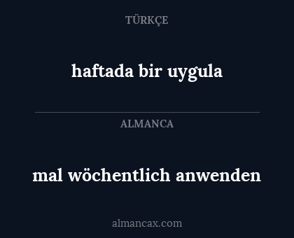 mal wöchentlich anwenden - haftada bir uygula