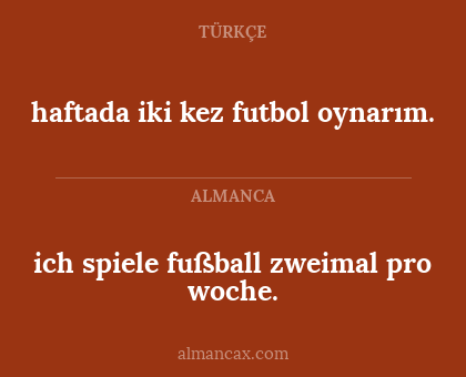 haftada iki kez futbol oynarım. - ich spiele fußball zweimal pro woche.