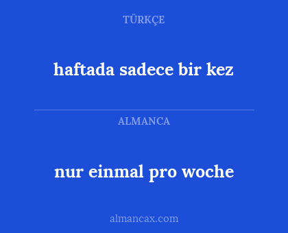 nur einmal pro woche - haftada sadece bir kez