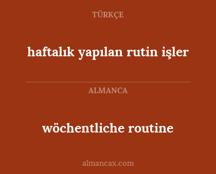 wöchentliche routine - haftalık yapılan rutin işler