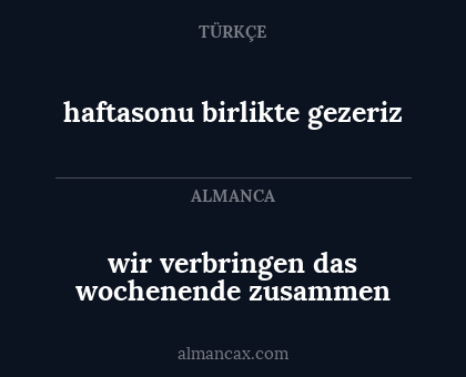 haftasonu birlikte gezeriz - wir verbringen das wochenende zusammen
