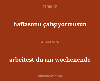 haftasonu çalışıyormusun - arbeitest du am wochenende