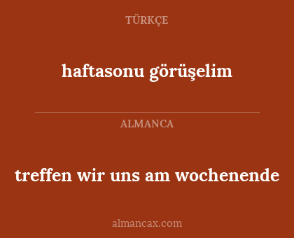 haftasonu görüşelim - treffen wir uns am wochenende
