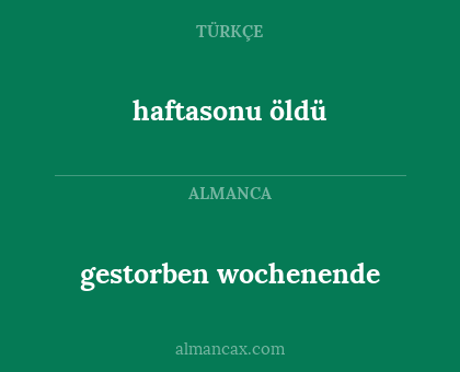 haftasonu öldü - gestorben wochenende