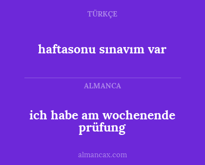 haftasonu sınavım var - ich habe am wochenende prüfung