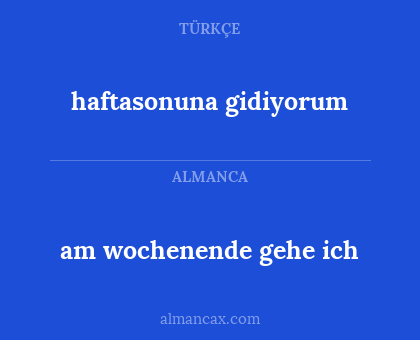 am wochenende gehe ich - haftasonuna gidiyorum