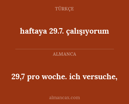 29,7 pro woche. ich versuche, - haftaya 29.7. çalışıyorum