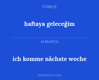 haftaya geleceğim - ich komme nächste woche