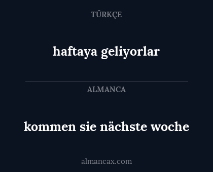 haftaya geliyorlar - kommen sie nächste woche