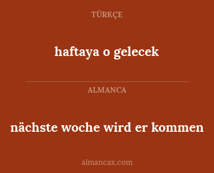 nächste woche wird er kommen - haftaya o gelecek