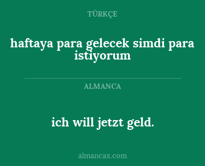 ich will jetzt geld. - haftaya para gelecek simdi para istiyorum