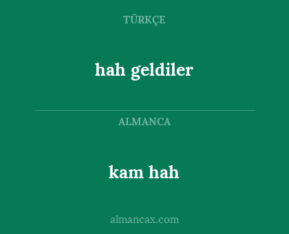 kam hah - hah geldiler