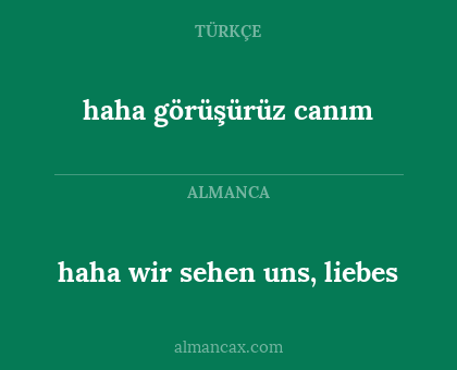 haha görüşürüz canım - haha wir sehen uns, liebes