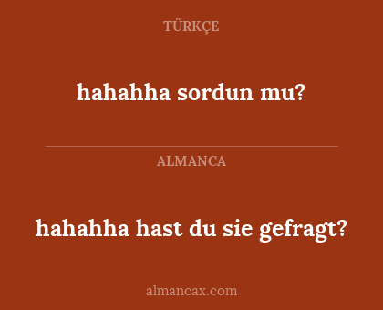 hahahha sordun mu? - hahahha hast du sie gefragt?