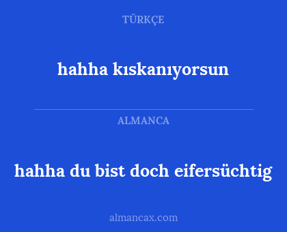 hahha du bist doch eifersüchtig - hahha kıskanıyorsun