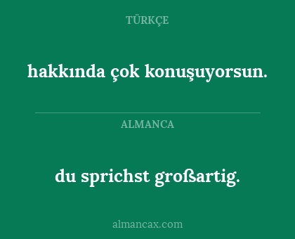 du sprichst großartig. - hakkında çok konuşuyorsun.