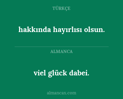 hakkında hayırlısı olsun. - viel glück dabei.