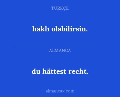 du hättest recht. - haklı olabilirsin.