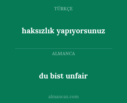 haksızlık yapıyorsunuz - du bist unfair