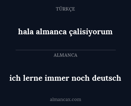 hala almanca çalisiyorum - ich lerne immer noch deutsch