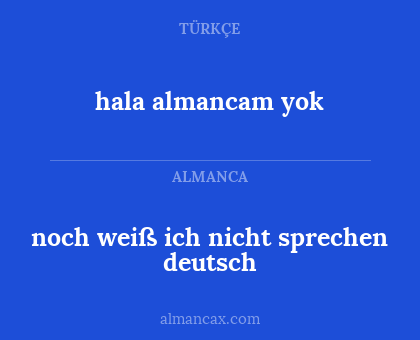 hala almancam yok - noch weiß ich nicht sprechen deutsch