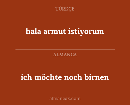 hala armut istiyorum - ich möchte noch birnen