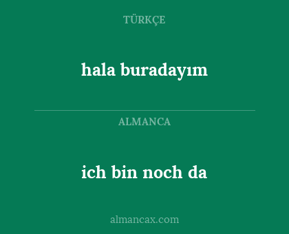 ich bin noch da - hala buradayım