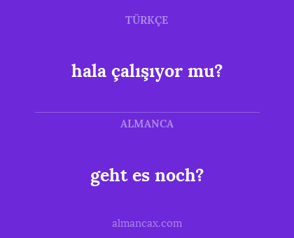 hala çalışıyor mu? - geht es noch?