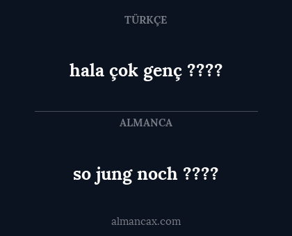 so jung noch ???? - hala çok genç ????