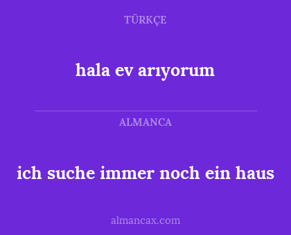 hala ev arıyorum - ich suche immer noch ein haus