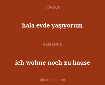 hala evde yaşıyorum - ich wohne noch zu hause