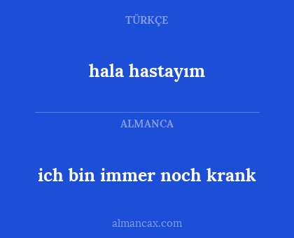 hala hastayım - ich bin immer noch krank