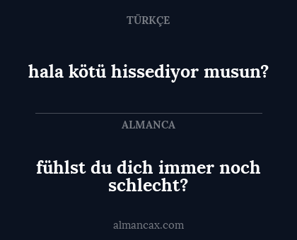 hala kötü hissediyor musun? - fühlst du dich immer noch schlecht?