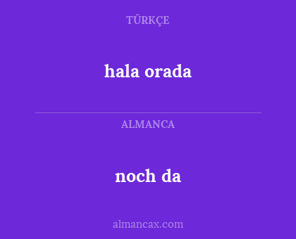 noch da - hala orada