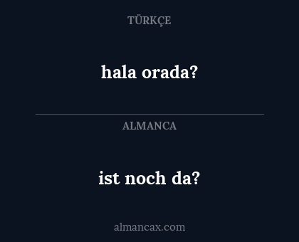 ist noch da? - hala orada?