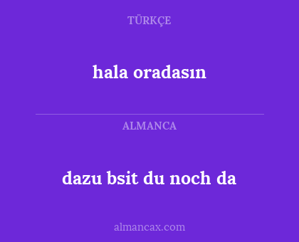 hala oradasın - dazu bsit du noch da