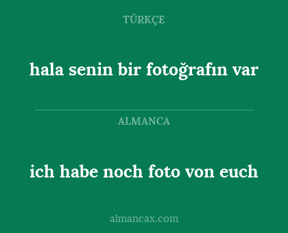 hala senin bir fotoğrafın var - ich habe noch foto von euch