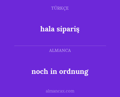 hala sipariş - noch in ordnung