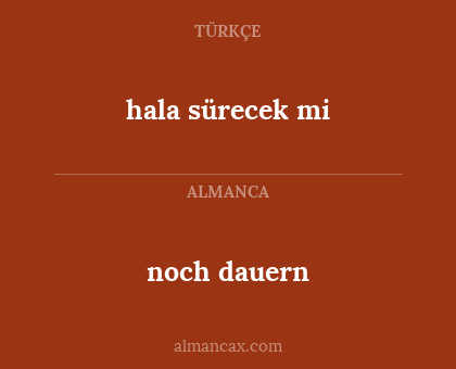 noch dauern - hala sürecek mi
