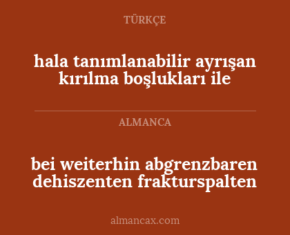 hala tanımlanabilir ayrışan kırılma boşlukları ile - bei weiterhin abgrenzbaren dehiszenten
frakturspalten