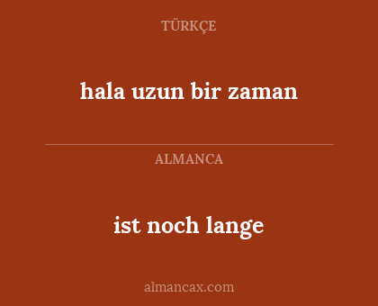 ist noch lange - hala uzun bir zaman