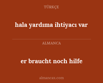 er braucht noch hilfe - hala yardıma ihtiyacı var