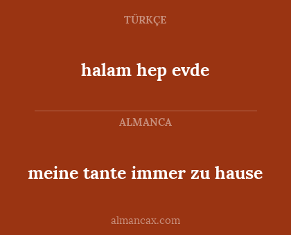 halam hep evde - meine tante immer zu hause