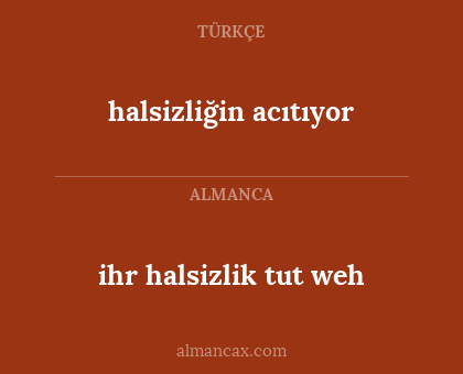 ihr halsizlik tut weh - halsizliğin acıtıyor