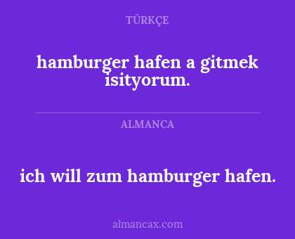 hamburger hafen a gitmek isityorum. - ich will zum hamburger hafen.