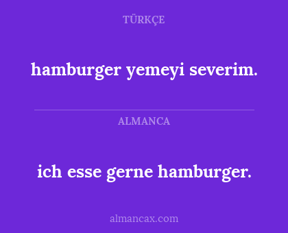 hamburger yemeyi severim. - ich esse gerne hamburger.