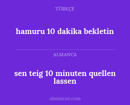 sen teig 10 minuten quellen lassen - hamuru 10 dakika bekletin